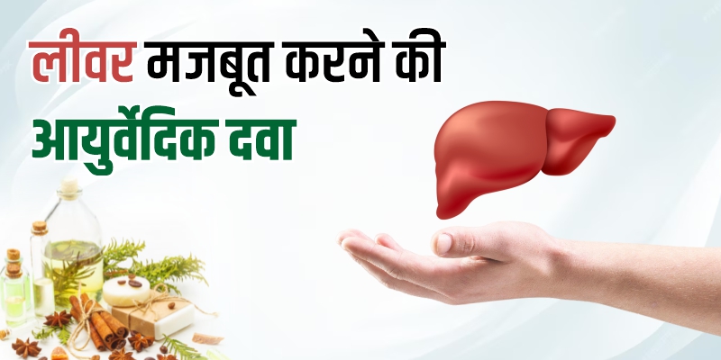 लीवर-मजबूत-करने-की-आयुर्वेदिक-दवा